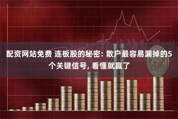 配资网站免费 连板股的秘密: 散户最容易漏掉的5个关键信号, 看懂就赢了